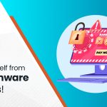 THE PERILS OF RANSOMWARE : How to Save yourself from the next attack